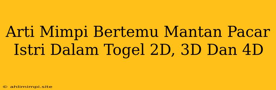 Arti Mimpi Bertemu Mantan Pacar Istri Dalam Togel 2D, 3D Dan 4D