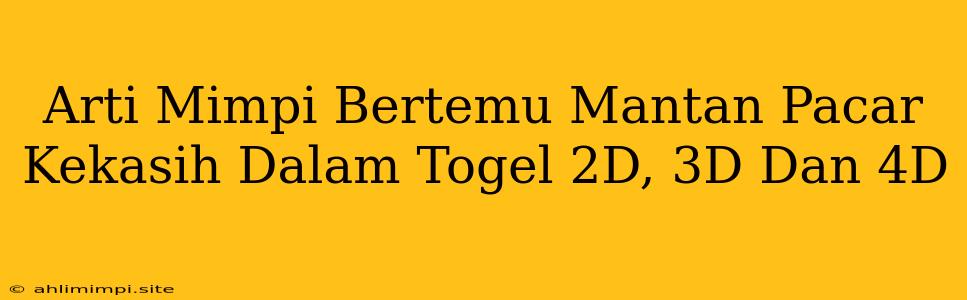 Arti Mimpi Bertemu Mantan Pacar Kekasih Dalam Togel 2D, 3D Dan 4D