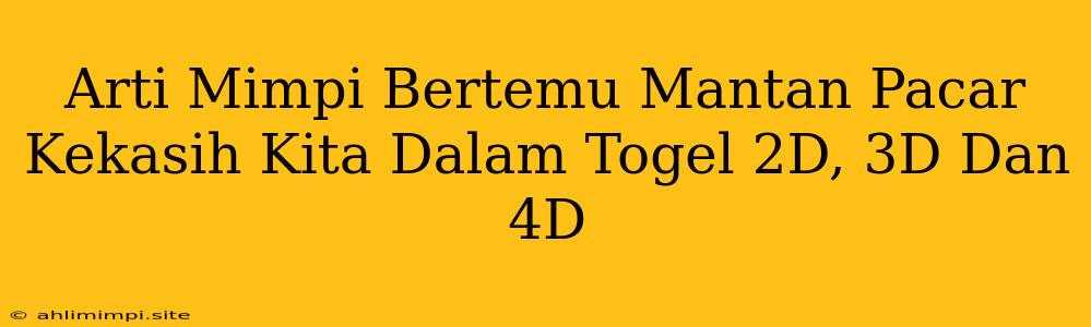 Arti Mimpi Bertemu Mantan Pacar Kekasih Kita Dalam Togel 2D, 3D Dan 4D