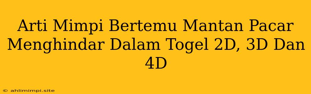 Arti Mimpi Bertemu Mantan Pacar Menghindar Dalam Togel 2D, 3D Dan 4D