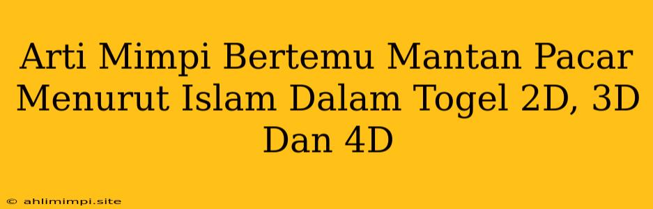 Arti Mimpi Bertemu Mantan Pacar Menurut Islam Dalam Togel 2D, 3D Dan 4D