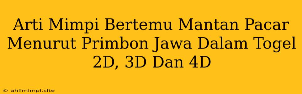 Arti Mimpi Bertemu Mantan Pacar Menurut Primbon Jawa Dalam Togel 2D, 3D Dan 4D