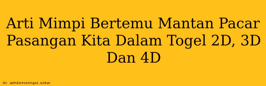 Arti Mimpi Bertemu Mantan Pacar Pasangan Kita Dalam Togel 2D, 3D Dan 4D