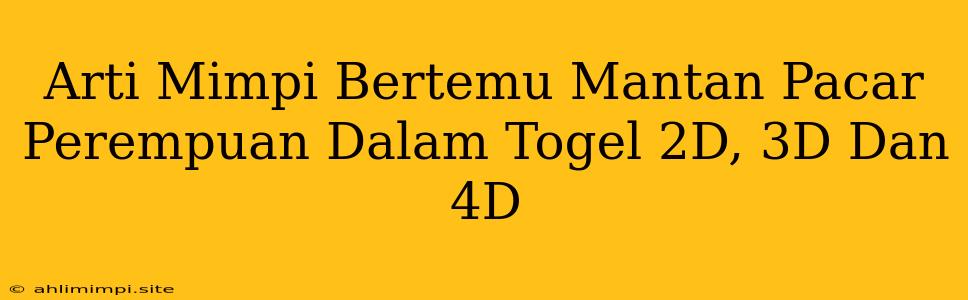 Arti Mimpi Bertemu Mantan Pacar Perempuan Dalam Togel 2D, 3D Dan 4D