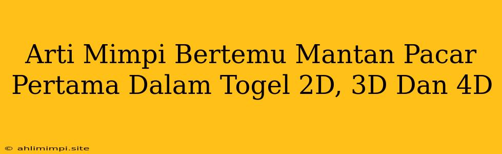 Arti Mimpi Bertemu Mantan Pacar Pertama Dalam Togel 2D, 3D Dan 4D