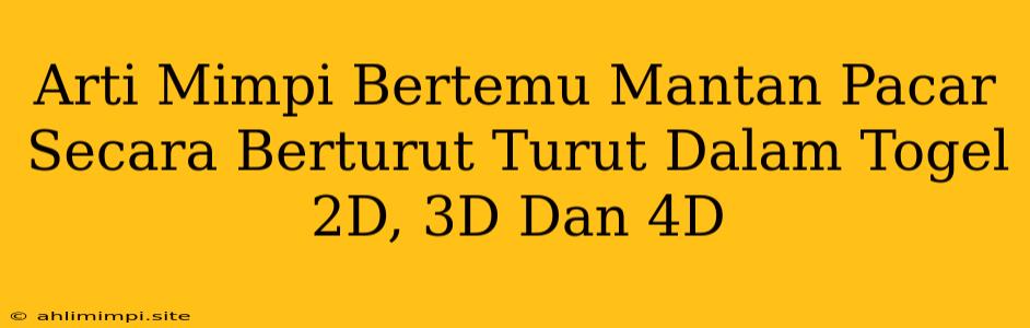 Arti Mimpi Bertemu Mantan Pacar Secara Berturut Turut Dalam Togel 2D, 3D Dan 4D