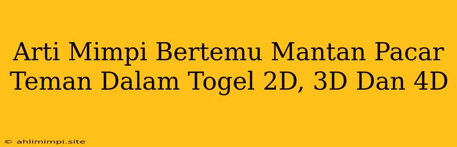 Arti Mimpi Bertemu Mantan Pacar Teman Dalam Togel 2D, 3D Dan 4D