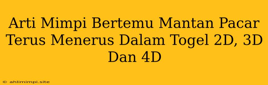 Arti Mimpi Bertemu Mantan Pacar Terus Menerus Dalam Togel 2D, 3D Dan 4D