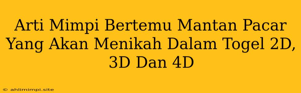 Arti Mimpi Bertemu Mantan Pacar Yang Akan Menikah Dalam Togel 2D, 3D Dan 4D