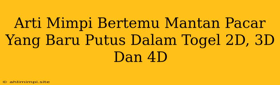 Arti Mimpi Bertemu Mantan Pacar Yang Baru Putus Dalam Togel 2D, 3D Dan 4D