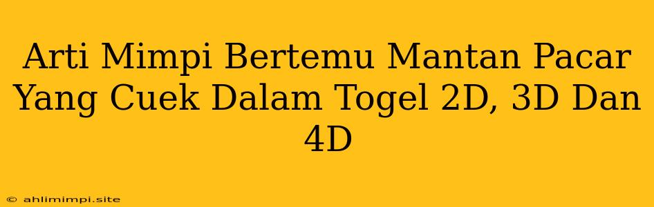 Arti Mimpi Bertemu Mantan Pacar Yang Cuek Dalam Togel 2D, 3D Dan 4D