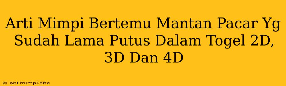 Arti Mimpi Bertemu Mantan Pacar Yg Sudah Lama Putus Dalam Togel 2D, 3D Dan 4D