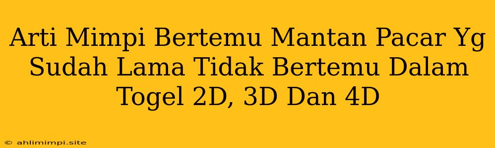 Arti Mimpi Bertemu Mantan Pacar Yg Sudah Lama Tidak Bertemu Dalam Togel 2D, 3D Dan 4D