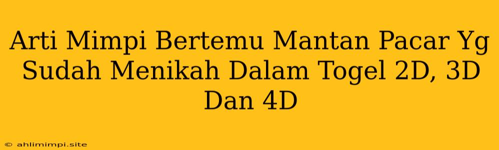 Arti Mimpi Bertemu Mantan Pacar Yg Sudah Menikah Dalam Togel 2D, 3D Dan 4D