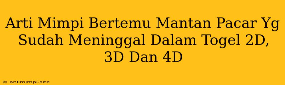 Arti Mimpi Bertemu Mantan Pacar Yg Sudah Meninggal Dalam Togel 2D, 3D Dan 4D