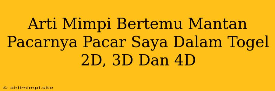 Arti Mimpi Bertemu Mantan Pacarnya Pacar Saya Dalam Togel 2D, 3D Dan 4D