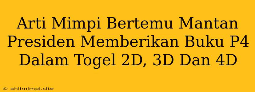 Arti Mimpi Bertemu Mantan Presiden Memberikan Buku P4 Dalam Togel 2D, 3D Dan 4D