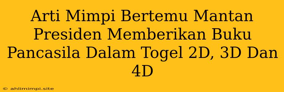 Arti Mimpi Bertemu Mantan Presiden Memberikan Buku Pancasila Dalam Togel 2D, 3D Dan 4D