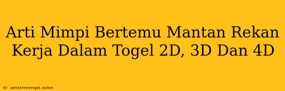 Arti Mimpi Bertemu Mantan Rekan Kerja Dalam Togel 2D, 3D Dan 4D