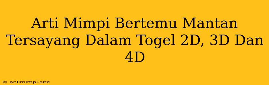 Arti Mimpi Bertemu Mantan Tersayang Dalam Togel 2D, 3D Dan 4D