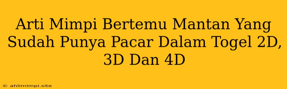 Arti Mimpi Bertemu Mantan Yang Sudah Punya Pacar Dalam Togel 2D, 3D Dan 4D