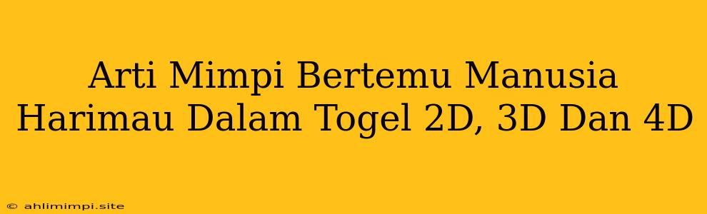 Arti Mimpi Bertemu Manusia Harimau Dalam Togel 2D, 3D Dan 4D