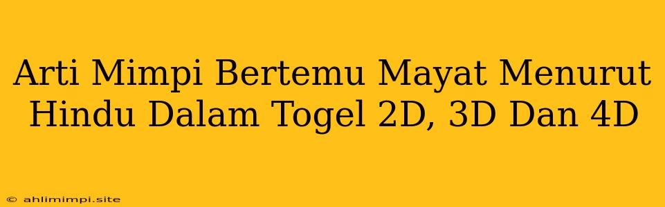 Arti Mimpi Bertemu Mayat Menurut Hindu Dalam Togel 2D, 3D Dan 4D