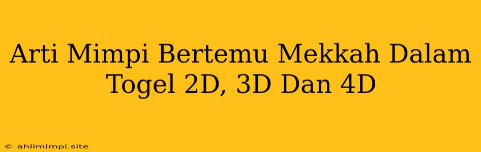 Arti Mimpi Bertemu Mekkah Dalam Togel 2D, 3D Dan 4D