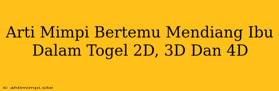 Arti Mimpi Bertemu Mendiang Ibu Dalam Togel 2D, 3D Dan 4D