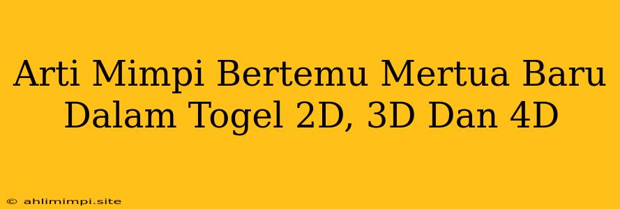 Arti Mimpi Bertemu Mertua Baru Dalam Togel 2D, 3D Dan 4D