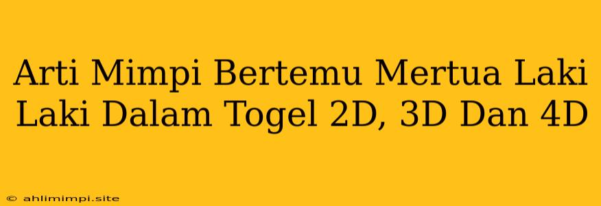 Arti Mimpi Bertemu Mertua Laki Laki Dalam Togel 2D, 3D Dan 4D