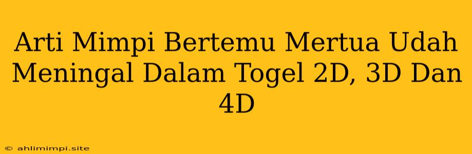 Arti Mimpi Bertemu Mertua Udah Meningal Dalam Togel 2D, 3D Dan 4D