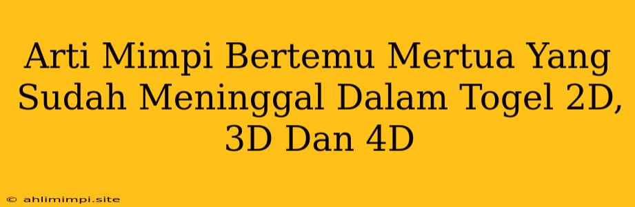 Arti Mimpi Bertemu Mertua Yang Sudah Meninggal Dalam Togel 2D, 3D Dan 4D