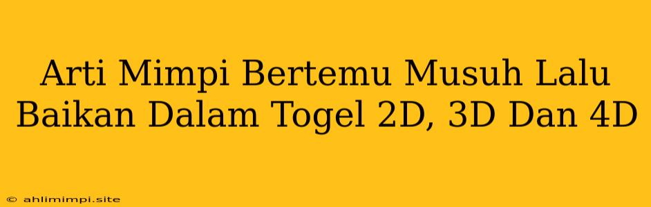 Arti Mimpi Bertemu Musuh Lalu Baikan Dalam Togel 2D, 3D Dan 4D