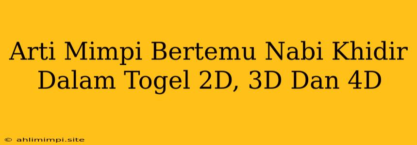 Arti Mimpi Bertemu Nabi Khidir Dalam Togel 2D, 3D Dan 4D