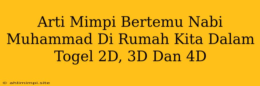 Arti Mimpi Bertemu Nabi Muhammad Di Rumah Kita Dalam Togel 2D, 3D Dan 4D