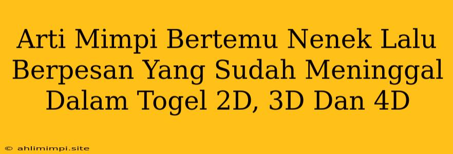 Arti Mimpi Bertemu Nenek Lalu Berpesan Yang Sudah Meninggal Dalam Togel 2D, 3D Dan 4D