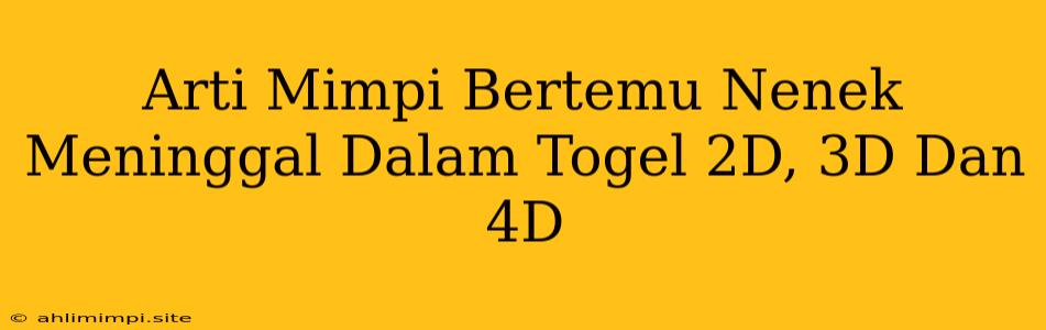 Arti Mimpi Bertemu Nenek Meninggal Dalam Togel 2D, 3D Dan 4D