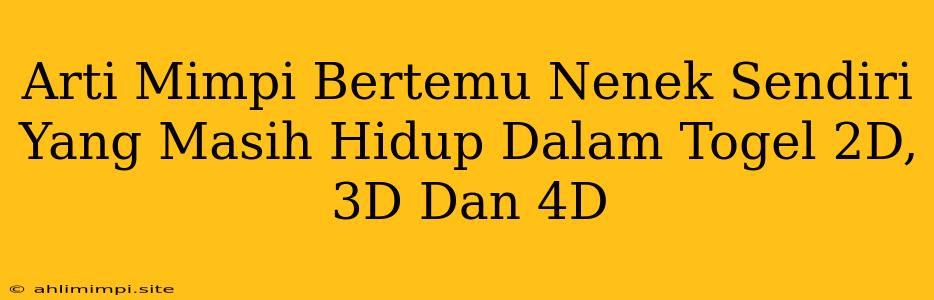 Arti Mimpi Bertemu Nenek Sendiri Yang Masih Hidup Dalam Togel 2D, 3D Dan 4D