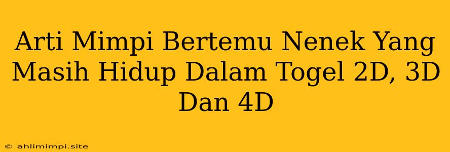 Arti Mimpi Bertemu Nenek Yang Masih Hidup Dalam Togel 2D, 3D Dan 4D