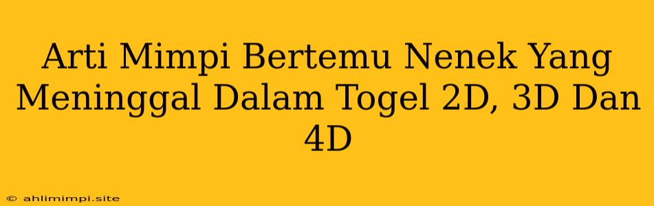 Arti Mimpi Bertemu Nenek Yang Meninggal Dalam Togel 2D, 3D Dan 4D