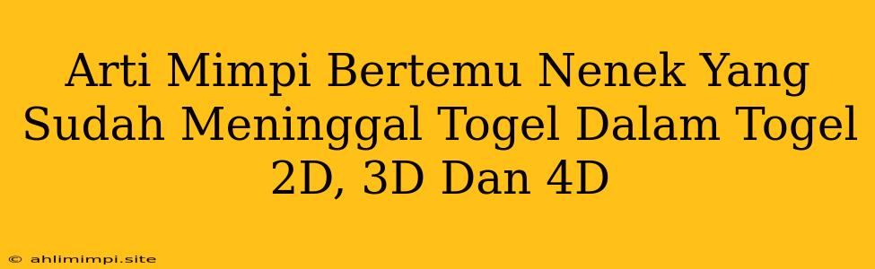 Arti Mimpi Bertemu Nenek Yang Sudah Meninggal Togel Dalam Togel 2D, 3D Dan 4D