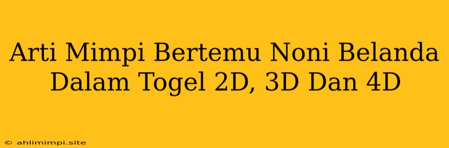 Arti Mimpi Bertemu Noni Belanda Dalam Togel 2D, 3D Dan 4D