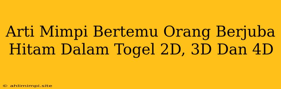 Arti Mimpi Bertemu Orang Berjuba Hitam Dalam Togel 2D, 3D Dan 4D