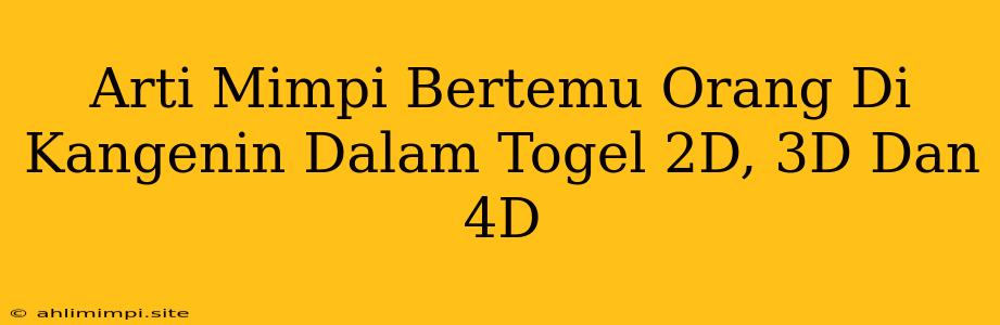 Arti Mimpi Bertemu Orang Di Kangenin Dalam Togel 2D, 3D Dan 4D