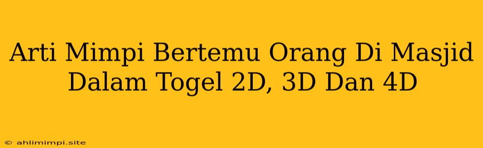 Arti Mimpi Bertemu Orang Di Masjid Dalam Togel 2D, 3D Dan 4D