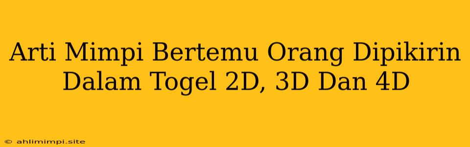 Arti Mimpi Bertemu Orang Dipikirin Dalam Togel 2D, 3D Dan 4D