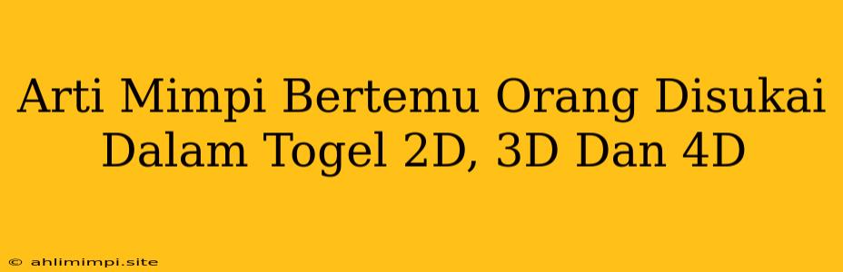 Arti Mimpi Bertemu Orang Disukai Dalam Togel 2D, 3D Dan 4D