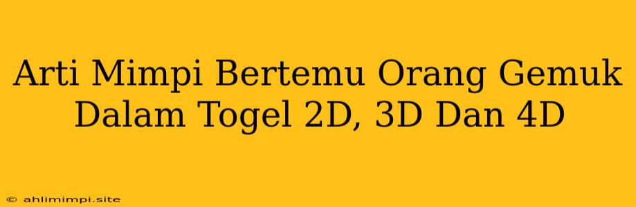 Arti Mimpi Bertemu Orang Gemuk Dalam Togel 2D, 3D Dan 4D