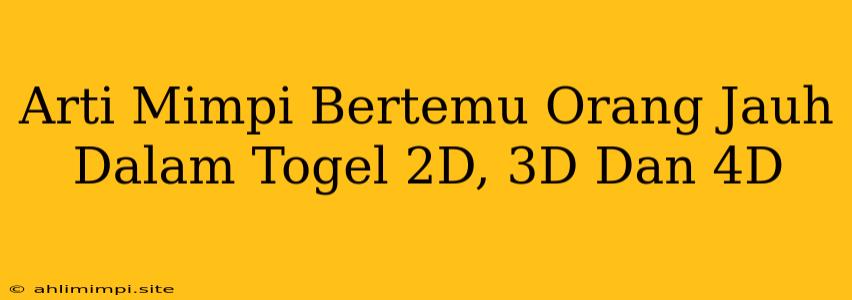 Arti Mimpi Bertemu Orang Jauh Dalam Togel 2D, 3D Dan 4D